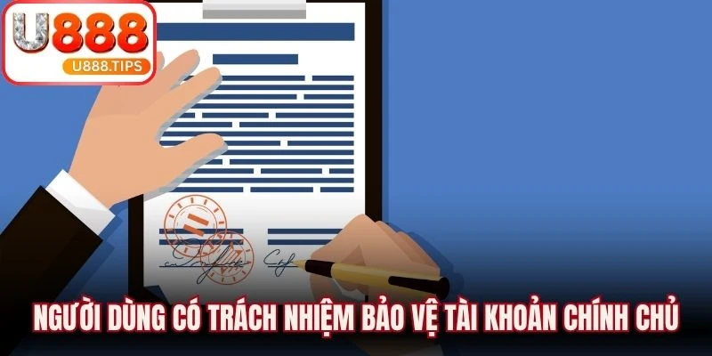 Người dùng có trách nhiệm bảo vệ tài khoản chính chủ