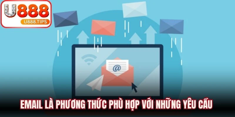 Email là phương thức phù hợp với những yêu cầu cần trình bày chi tiết