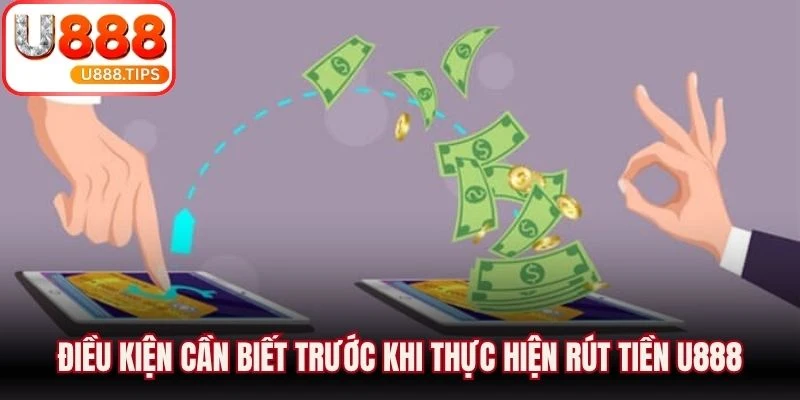 Điều kiện cần biết trước khi thực hiện rút tiền U888