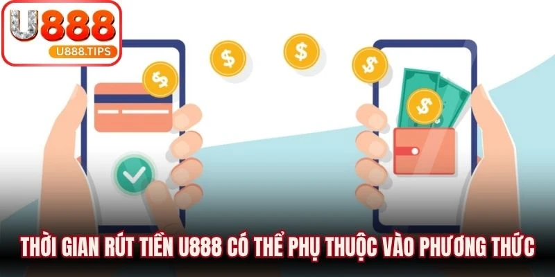 Thời gian rút tiền U888 có thể phụ thuộc vào phương thức nhận và thời điểm