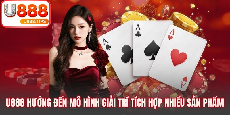 U888 hướng đến mô hình giải trí trực tuyến tích hợp nhiều sản phẩm